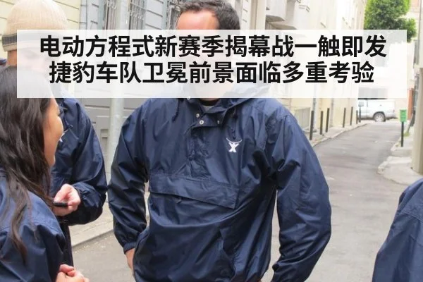 电动方程式新赛季揭幕战一触即发 捷豹车队卫冕前景面临多重考验